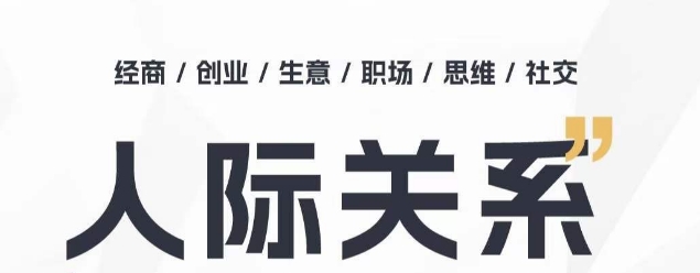 人际关系思维提升课 ，个人破圈 职场提升 结交贵人 处事指导课-创业项目致富网、狼哥项目资源库
