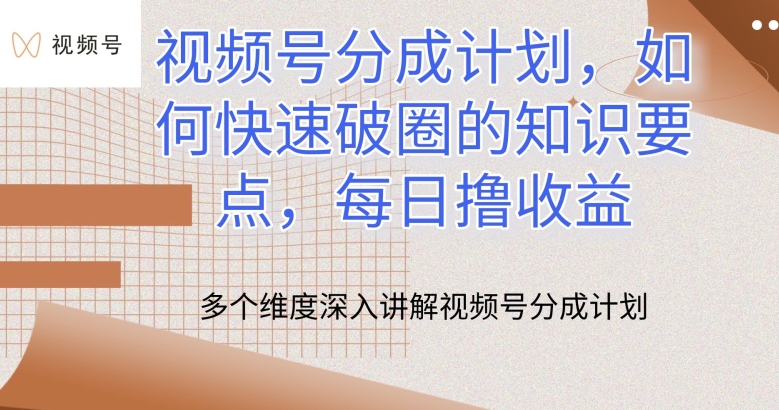 视频号分成计划，如何快速破圈的知识要点，每日撸收益【揭秘】-创业项目致富网、狼哥项目资源库