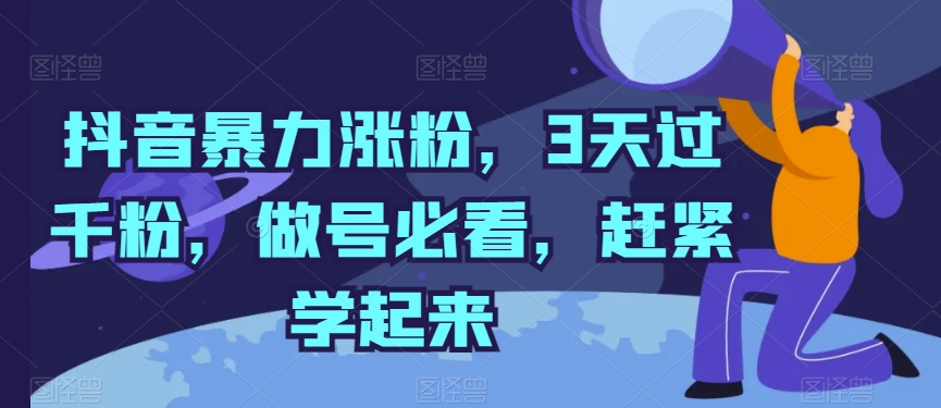 抖音暴力涨粉，3天过千粉，做号必看，赶紧学起来【揭秘】-创业项目致富网、狼哥项目资源库