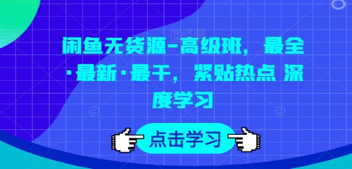 闲鱼无货源-高级班，最全·最新·最干，紧贴热点 深度学习-创业项目致富网、狼哥项目资源库