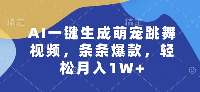 AI一键生成萌宠跳舞视频，条条爆款，轻松月入1W+【揭秘】-创业项目致富网、狼哥项目资源库