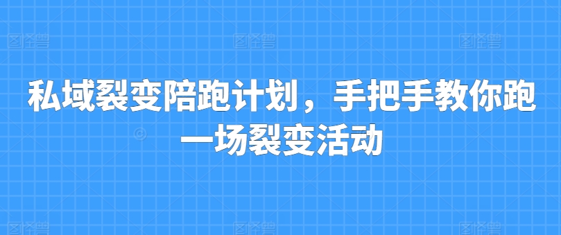 私域裂变陪跑计划，手把手教你跑一场裂变活动-创业项目致富网、狼哥项目资源库