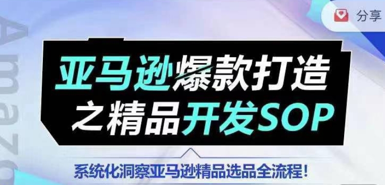 【训练营】亚马逊爆款打造之精品开发SOP，系统化洞察亚马逊精品选品全流程-创业项目致富网、狼哥项目资源库