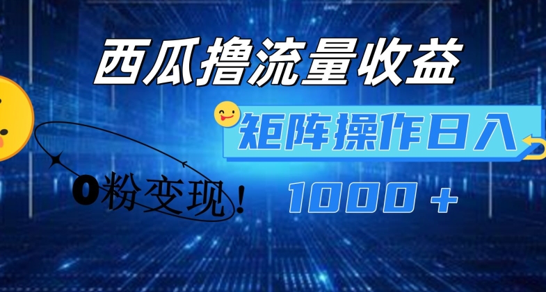 西瓜视频撸流量，简单上手，0粉变现矩阵操作，日入1000+【揭秘】-创业项目致富网、狼哥项目资源库
