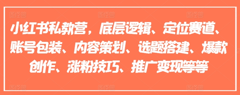小红书私教营，底层逻辑、定位赛道、账号包装、内容策划、选题搭建、爆款创作、涨粉技巧、推广变现等等-创业项目致富网、狼哥项目资源库