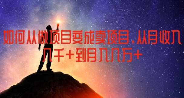 如何从做项目变成卖项目，从月收入几千到月入几万【揭秘】-创业项目致富网、狼哥项目资源库