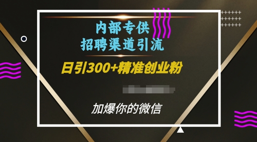 内部招聘渠道日引流300+创业粉，加爆你的微信【揭秘】-创业项目致富网、狼哥项目资源库