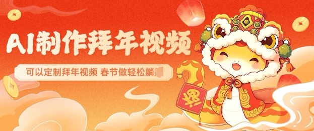 AI制作送祝福拜年视频，过年惊艳你的朋友圈可以定制拜年视频，AI一键生，春节做轻松躺Z-创业项目致富网、狼哥项目资源库