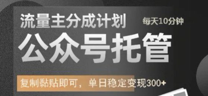 公众号托管计划-流量主分成计划，每天只需发布文章，单日稳定变现300+【揭秘】-创业项目致富网、狼哥项目资源库