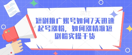 短剧推广账号如何7天迅速起号涨粉，如何涨精准短剧粉实操干货-创业项目致富网、狼哥项目资源库