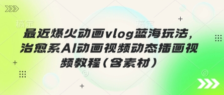 最近爆火动画vlog蓝海玩法,治愈系AI动画视频动态插画视频教程(含素材)插图 最近爆火动画vlog蓝海玩法,治愈系AI动画视频动态插画视频教程(含素材)插图