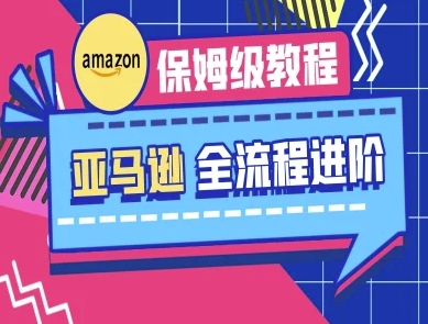亚马逊保姆级全流程实操教程-跨境电商教程-创业项目致富网、狼哥项目资源库