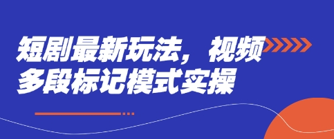 短剧最新玩法，视频多段标记模式实操-创业项目致富网、狼哥项目资源库