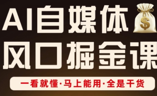 AI自媒体风口掘金课，一看就懂·马上能用·全是干货-创业项目致富网、狼哥项目资源库
