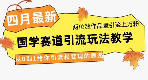 4月最新,国学赛道引流玩法教学,两位数作品量引流上万粉,从0到1给你引流和变现的思路插图 4月最新,国学赛道引流玩法教学,两位数作品量引流上万粉,从0到1给你引流和变现的思路插图