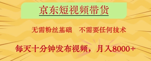 京东短视频带货，无需粉丝基础，不需要任何技术，每天十分钟发布视频，月入8k【揭秘】-创业项目致富网、狼哥项目资源库