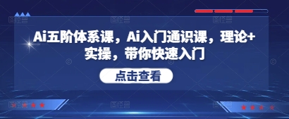 Ai五阶体系课，Ai入门通识课，理论+实操，带你快速入门-创业项目致富网、狼哥项目资源库