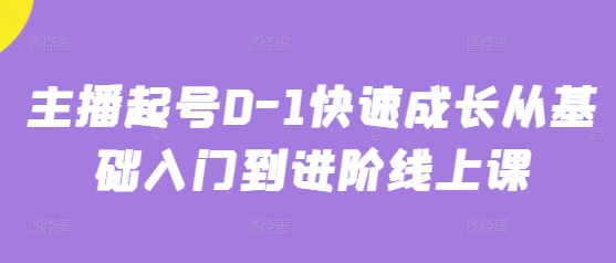 主播起号0-1快速成长从基础入门到进阶线上课-创业项目致富网、狼哥项目资源库