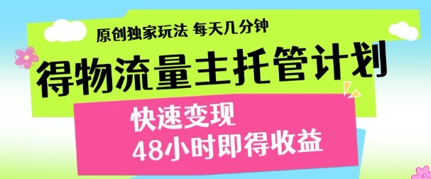 最新得物流量主计划，独家原创玩法，每天几分钟，快速变现，三至五天出收益【揭秘】-创业项目致富网、狼哥项目资源库