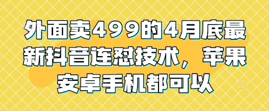 外面卖499的4月底最新抖音连怼技术，苹果安卓手机都可以插图