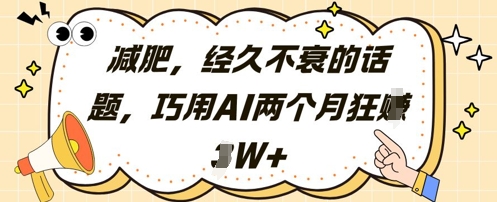 减肥，经久不衰的话题，巧用AI两个月狂挣2W+-创业项目致富网、狼哥项目资源库