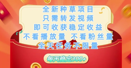 全新种草项目只需转发视频，即可收获稳定收益，不看播放量不看粉丝量，全天任务不限量，每天稳定3张【揭秘】-创业项目致富网、狼哥项目资源库