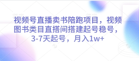 视频号直播卖书陪跑项目，视频号图书类目直搭间搭建起号稳号，3-7天起号，月入1w+-创业项目致富网、狼哥项目资源库