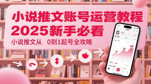 小说推文账号运营起号教程，2025新手必看，小说推文从0到1起号全攻略-创业项目致富网、狼哥项目资源库