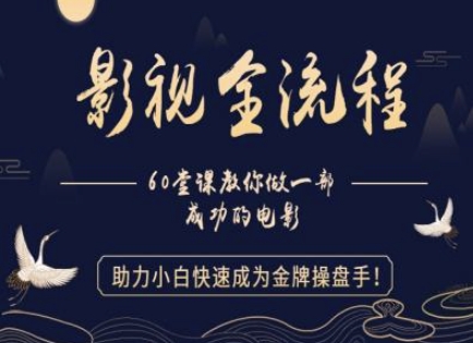 【影视全流程】教你做一部成功的电影，助力小白快速成为金牌操盘手-创业项目致富网、狼哥项目资源库