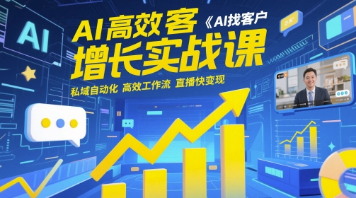 AI高效获客增长实战课，​AI找客户 私域自动化 高效工作流 直播快变现-创业项目致富网、狼哥项目资源库
