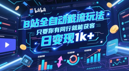 B站全自动截流玩法只要你有同行就能获客，日变现1k+【揭秘】-创业项目致富网、狼哥项目资源库