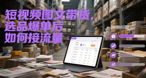 短视频图文带货，选品爆单后如何接流量-创业项目致富网、狼哥项目资源库