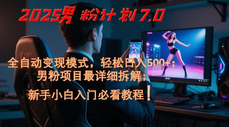 2025男粉计划7.0，全自动变现模式，轻松日入5张+，新手小白必看课程-创业项目致富网、狼哥项目资源库
