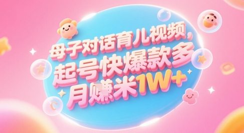 AI生成母子对话育儿类视频，起号快爆款多，小白宝妈轻松学，多渠道变现，月入1W+-创业项目致富网、狼哥项目资源库