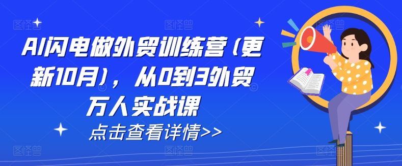 AI闪电做外贸训练营(更新25年5月)，从0到3外贸万人实战课-创业项目致富网、狼哥项目资源库
