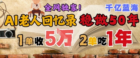 AI帮老人写回忆录，可以稳做50年的蓝海赛道，一单收2-3W，2单吃一年，长久可持续-创业项目致富网、狼哥项目资源库