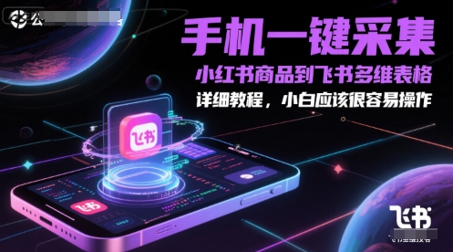 手机一键采集小红书商品到飞书多维表格，详细教程，小白应该很容易操作-创业项目致富网、狼哥项目资源库