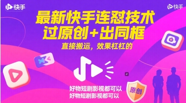 最新快手连怼技术，过原创+出同框，直接搬运，效果杠杠的，好物短剧影视都可以-创业项目致富网、狼哥项目资源库