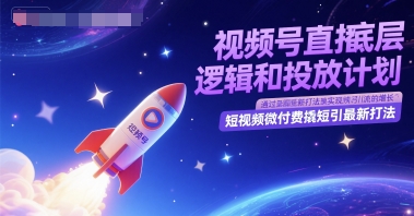 视频号直播底层逻辑和投放计划，短视频微付费撬短引最新打法-创业项目致富网、狼哥项目资源库