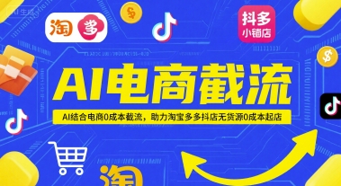 AI电商截流项目，AI结合电商0成本截流，助力淘宝多多抖店无货源0成本起店-创业项目致富网、狼哥项目资源库