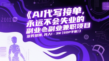 AI代写接单，永远不会失业的副业兼职项目，多劳多得，月入1-3W【SOP手册】-创业项目致富网、狼哥项目资源库