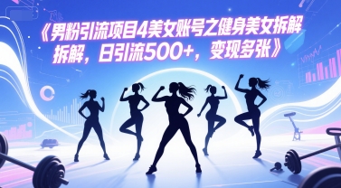 男粉引流项目4美女账号之健身美女拆解，日引流500+，变现多张-创业项目致富网、狼哥项目资源库