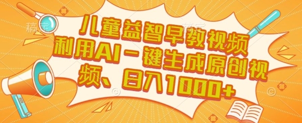 儿童益智早教视频，这个赛道挣翻了，利用AI一键生成原创视频，日入1k+【揭秘】-创业项目致富网、狼哥项目资源库